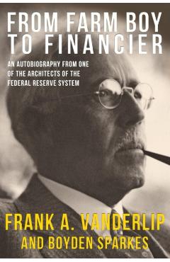 From Farm Boy To Financier - Frank A. Vanderlip