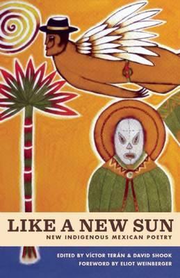 Like a New Sun: New Indigenous Mexican Poetry - Víctor Terán