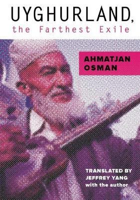 Uyghurland, the Farthest Exile: The Furthest Exile - Ahmatjan Osman