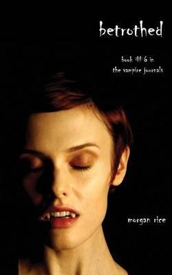 Betrothed (Book #6 in the Vampire Journals) - Morgan Rice