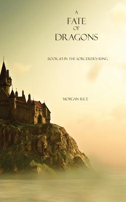A Fate of Dragons: Book #3 in the Sorcerer's Ring - Morgan Rice