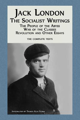 Jack London: The Socialist Writings: The People of the Abyss, War of the Classes, Revolution and Other Essays - Jack London