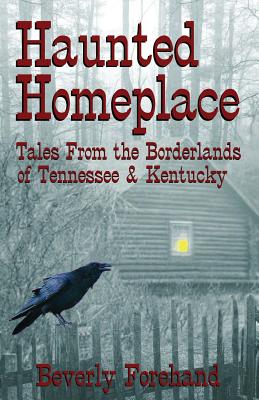 Haunted Homeplace - Tales from the Borderlands of Tennessee & Kentucky - Beverly Forehand
