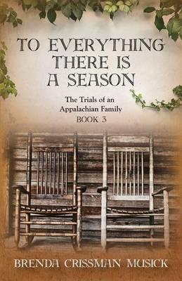 Coperta cărții 'To Everything There Is a Season the Trials of an Appalachian Family Book 3 - Brenda Crissman Musick'