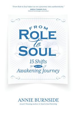 From Role to Soul: 15 Shifts on the Awakening Journey - Annie Burnside