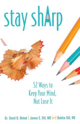 Stay Sharp: 52 Ways to Keep Your Mind, Not Lose It - David B. Biebel