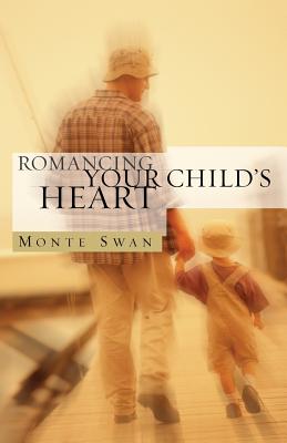 Romancing Your Child's Heart (Second Edition) - Monte Swan