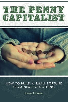 The Penny Capitalist - James J. Hester