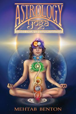 Astrology Yoga: Cosmic Cycles of Transformation - Mehtab Benton