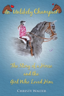 An Unlikely Champion: The Story of a Horse and the Girl Who Loved Him - Christy Walter