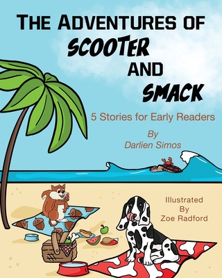 The Adventures of Scooter and Smack: 5 Stories for Early Readers - Darlien Simos