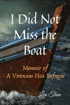 I Did Not Miss the Boat: Memoir of a Vietnam Hoa Refugee - Lea Tran
