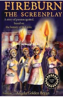 Coperta cărții 'Fireburn the Screenplay: A Story of Passion Ignited, Based on the History of St. Croix - Angela Golden Bryan'