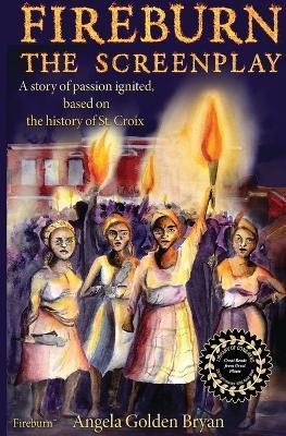 Fireburn the Screenplay: A Story of Passion Ignited, Based on the History of St. Croix - Angela Golden Bryan