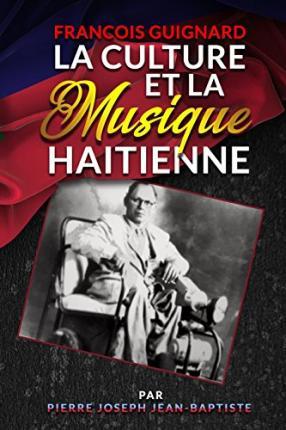 Francois Guignard La Culture Et La Musique Haitienne - Pierre Joseph Jean-baptiste