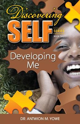 Discovering Self: Developing Me - Antwion M. Yowe