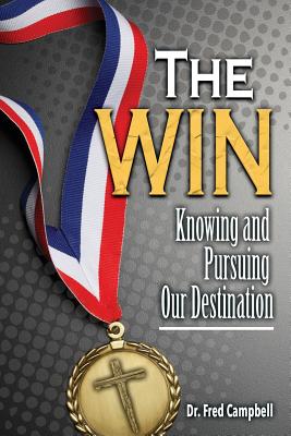 The Win: Knowing and Pursuing Our Destination - Fred Campbell