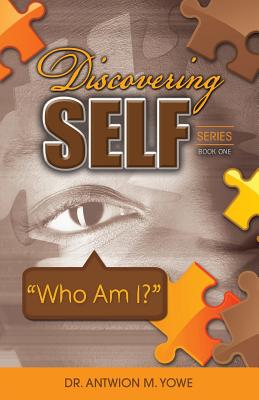 Discovering Self Series: Book One - Who Am I? - Antwion M. Yowe