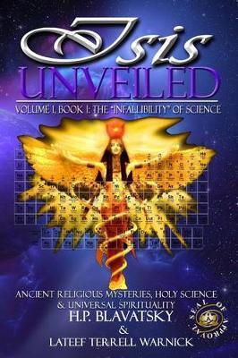 Isis Unveiled: Ancient Religious Mysteries, Holy Science & Universal Spirituality (Book I) - Lateef Terrell Warnick