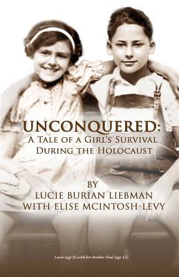 Unconquered: A Tale of a Girl's Survival During the Holocaust - Lucie Burian Liebman