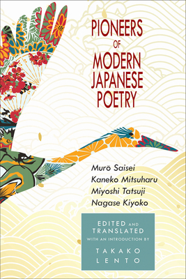 Pioneers of Modern Japanese Poetry: Muro Saisei, Kaneko Mitsuharu, Miyoshi Tatsuji, Nagase Kiyoko - Takako Lento