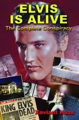 Elvis Is Alive: The Complete Conspiracy - Xaviant Haze