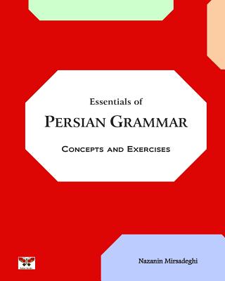 Essentials of Persian Grammar: Concepts and Exercises: (Farsi- English Bi-lingual Edition)- 2nd Edition - Nazanin Mirsadeghi