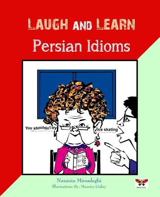 Laugh and Learn Persian Idioms (Farsi- English Bi-Lingual Edition) - Nazanin Mirsadeghi