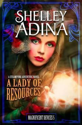 A Lady of Resources: A Steampunk Adventure Novel - Shelley Adina