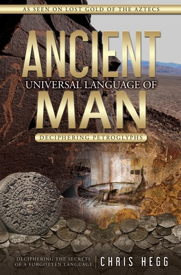 Ancient Universal Language of Man: Deciphering Petroglyphs - Chris Hegg