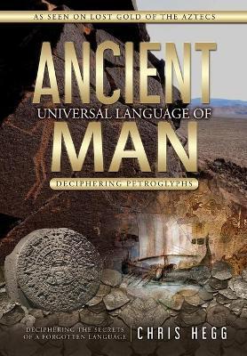 Ancient Universal Language of Man: Deciphering Petroglyphs - Chris Hegg