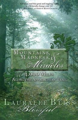 Mountains, Madness, & Miracles: 4,000 Miles Along the Appalachian Trail - Lauralee Bliss