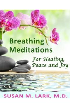 Coperta cărții 'Breathing Meditations for Healing, Peace and Joy - Susan M. Lark M. D.'