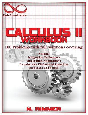 Calculus II Workbook 100 Problems with full solutions - Nakia Rimmer