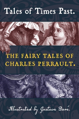 Tales of Times Past: The Fairy Tales of Charles Perrault (Illustrated by Gustave Doré) - Charles Perrault