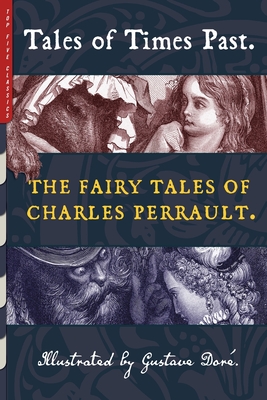Tales of Times Past: The Fairy Tales of Charles Perrault (Illustrated by Gustave Doré) - Charles Perrault