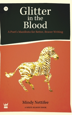 Glitter in the Blood: A Poet's Manifesto for Better, Braver Writing - Mindy Nettifee