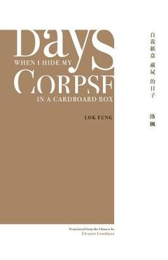 Poza produsului Days When I Hide My Corpse in a Cardboard Box: Selected Poems of Natalia Chan - Lok Fung