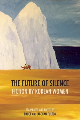 The Future of Silence: Fiction by Korean Women - Ju-chan Fulton