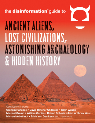 The Disinformation Guide to Ancient Aliens, Lost Civilizations, Astonishing Archaeology and Hidden History - Preston Peet