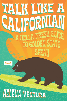 Talk Like a Californian: A Hella Fresh Guide to Golden State Speak - Helena Ventura