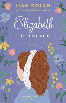 Elizabeth the First Wife - Lian Dolan