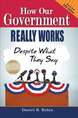 How Our Government Really Works, Despite What They Say: Fifth Edition - Daniel R. Rubin