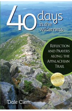 40 Days in the Wilderness: Reflection and Prayersalong the Appalachian Trail - Dale Clem