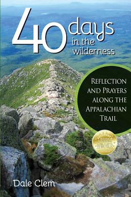 40 Days in the Wilderness: Reflection and Prayersalong the Appalachian Trail - Dale Clem