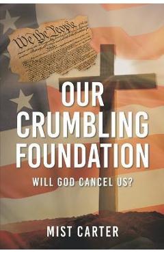 Coperta cărții 'Our Crumbling Foundation: Will God Cancel Us? - Mist Carter'