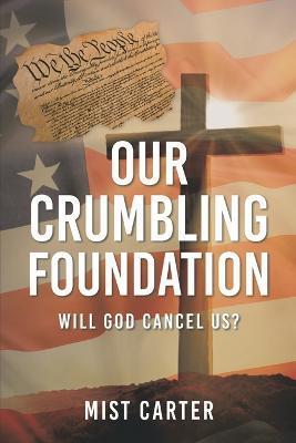 Coperta cărții 'Our Crumbling Foundation: Will God Cancel Us? - Mist Carter'