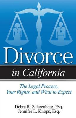 Divorce in California: The Legal Process, Your Rights, and What to Expect - Debra R. Schoenberg