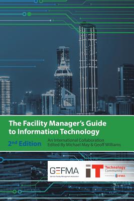 The Facility Manager's Guide to Information Technology: Second Edition - Michael May