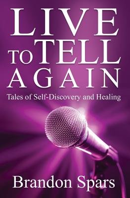 Live to Tell Again: Tales of Self-Discovery and Healing - Brandon Spars